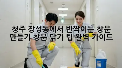 청주 장성동에서 반짝이는 창문 만들기: 창문 닦기 팁 완벽 가이드